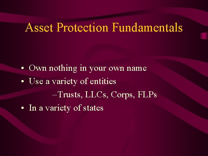 Asset Protection Fundamentals • Own nothing in your own name • Use a variety