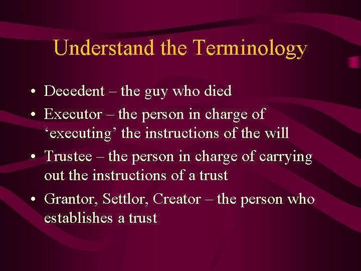 Understand the Terminology • Decedent – the guy who died • Executor – the
