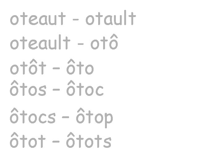 oteaut - otault oteault - otôt – ôtos – ôtocs – ôtop ôtot –