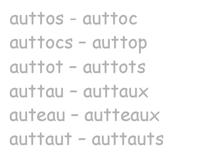 auttos - auttocs – auttop auttot – auttots auttau – auttaux auteau – autteaux