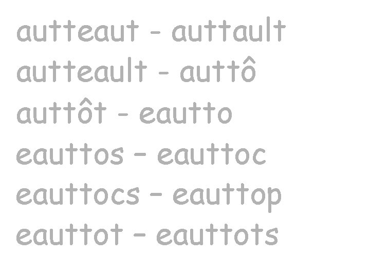 autteaut - auttault autteault - auttôt - eauttos – eauttocs – eauttop eauttot –