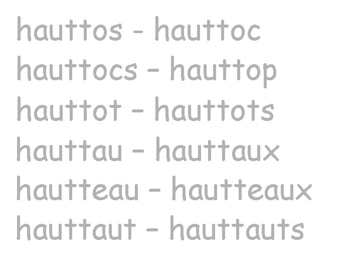 hauttos - hauttocs – hauttop hauttot – hauttots hauttau – hauttaux hautteau – hautteaux