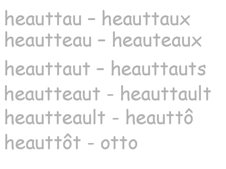 heauttau – heauttaux heautteau – heauteaux heauttaut – heauttauts heautteaut - heauttault heautteault -