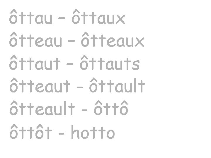 ôttau – ôttaux ôtteau – ôtteaux ôttaut – ôttauts ôtteaut - ôttault ôtteault -