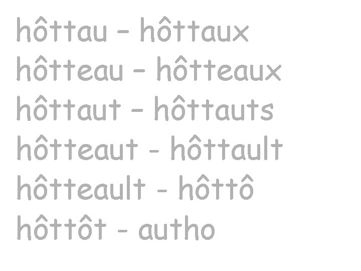 hôttau – hôttaux hôtteau – hôtteaux hôttaut – hôttauts hôtteaut - hôttault hôtteault -