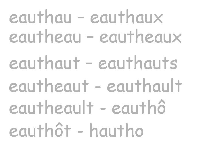 eauthau – eauthaux eautheau – eautheaux eauthaut – eauthauts eautheaut - eauthault eautheault -