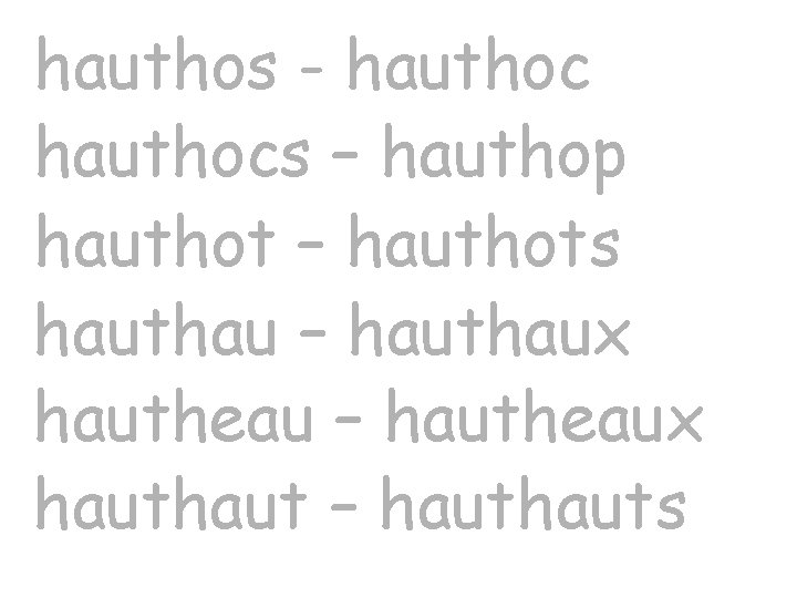 hauthos - hauthocs – hauthop hauthot – hauthots hauthau – hauthaux hautheau – hautheaux