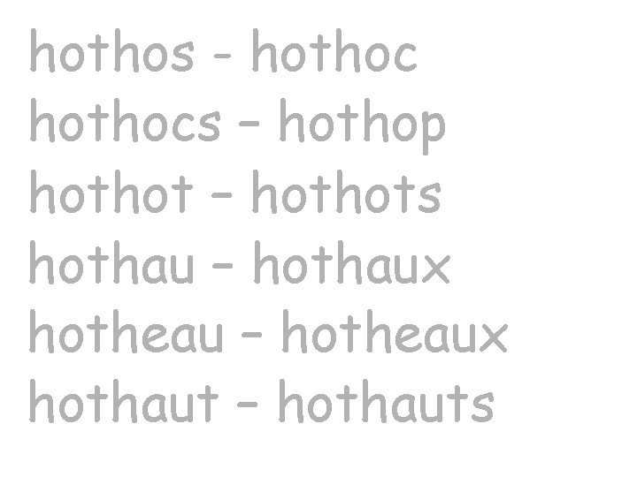 hothos - hothocs – hothop hothot – hothots hothau – hothaux hotheau – hotheaux