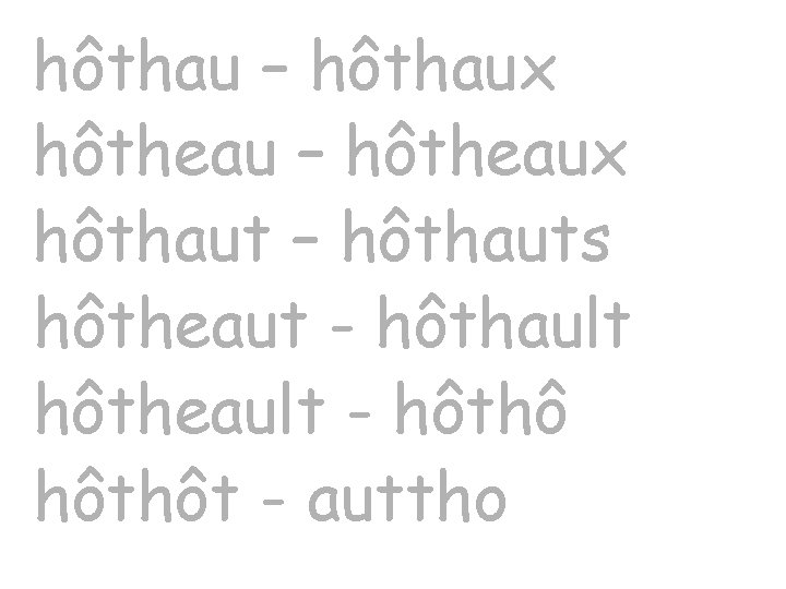 hôthau – hôthaux hôtheau – hôtheaux hôthaut – hôthauts hôtheaut - hôthault hôtheault -