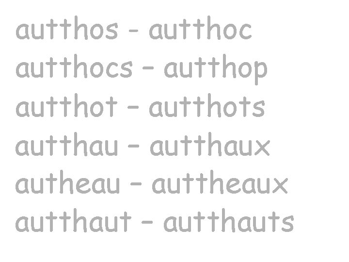 autthos - autthocs – autthop autthot – autthots autthau – autthaux autheau – auttheaux