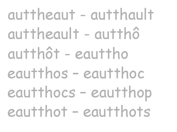 auttheaut - autthault auttheault - autthôt - eautthos – eautthocs – eautthop eautthot –