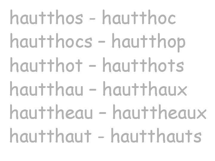 hautthos - hautthocs – hautthop hautthot – hautthots hautthau – hautthaux hauttheau – hauttheaux