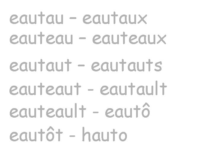 eautau – eautaux eauteau – eauteaux eautaut – eautauts eaut - eautault eauteault -