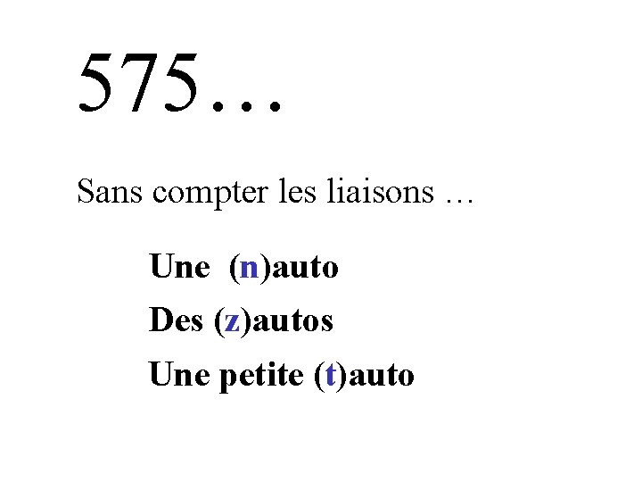 575… Sans compter les liaisons … Une (n)auto Des (z)autos Une petite (t)auto 