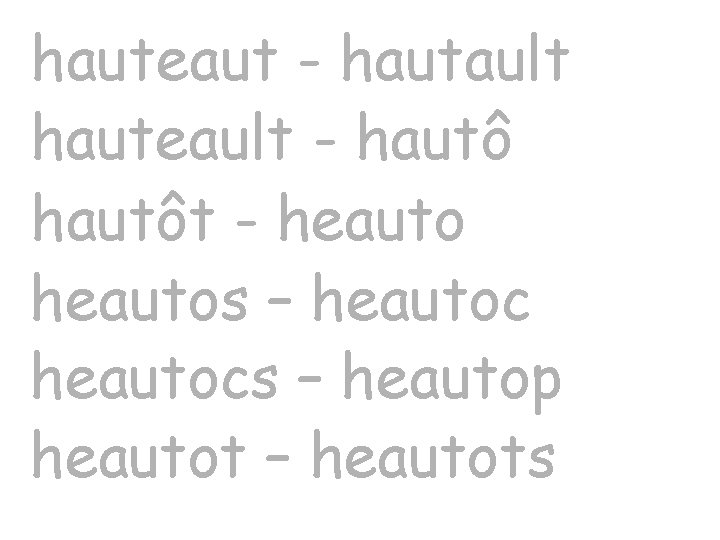 hauteaut - hautault hauteault - hautôt - heautos – heautocs – heautop heautot –