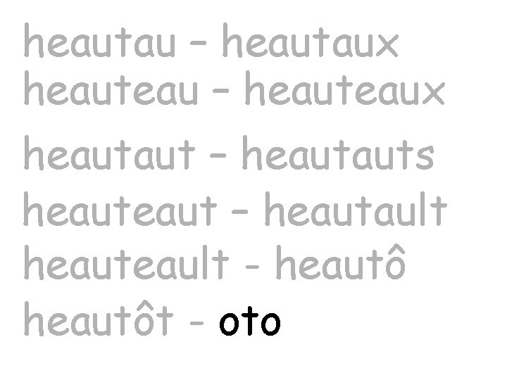 heautau – heautaux heauteau – heauteaux heautaut – heautauts heaut – heautault heauteault -