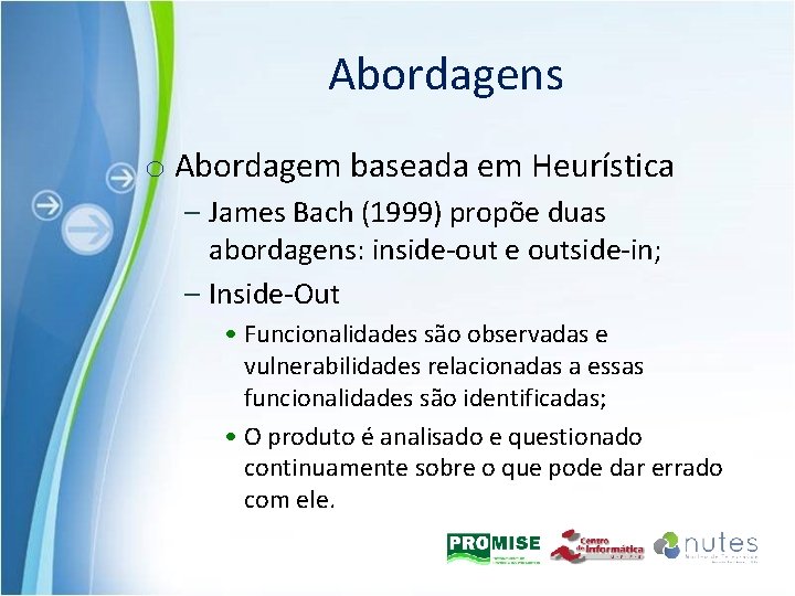 Abordagens o Abordagem baseada em Heurística – James Bach (1999) propõe duas abordagens: inside-out