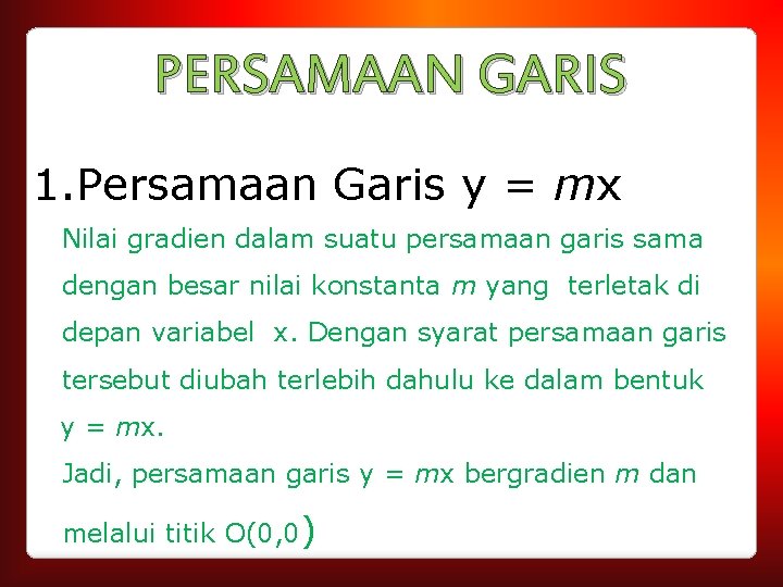 PERSAMAAN GARIS 1. Persamaan Garis y = mx Nilai gradien dalam suatu persamaan garis
