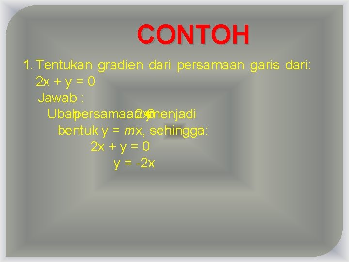 CONTOH 1. Tentukan gradien dari persamaan garis dari: 2 x + y = 0