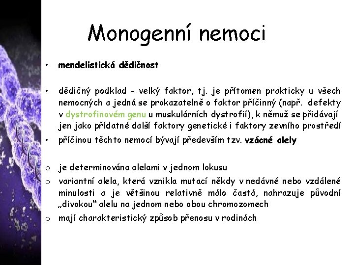 Monogenní nemoci • mendelistická dědičnost • dědičný podklad - velký faktor, tj. je přítomen