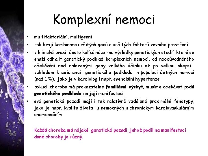 Komplexní nemoci • multifaktoriální, multigenní • roli hrají kombinace určitých genů a určitých faktorů