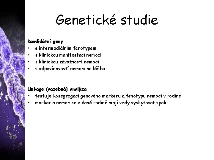 Genetické studie Kandidátní geny • s intermediálním fenotypem • s klinickou manifestací nemoci •