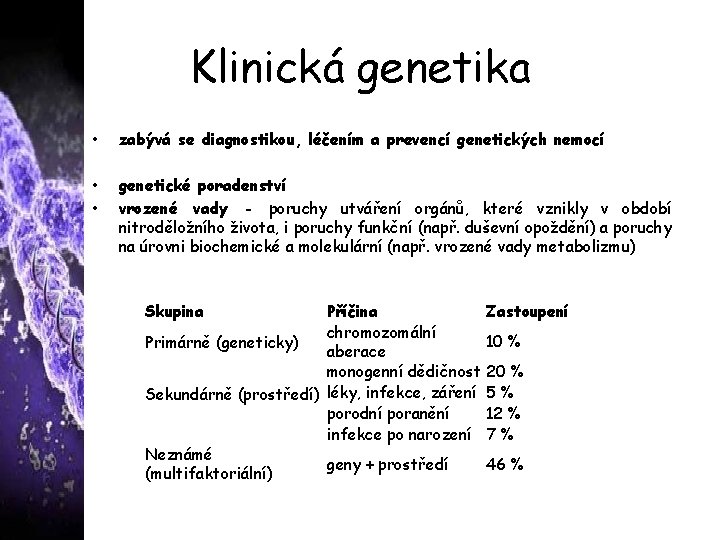 Klinická genetika • zabývá se diagnostikou, léčením a prevencí genetických nemocí • • genetické