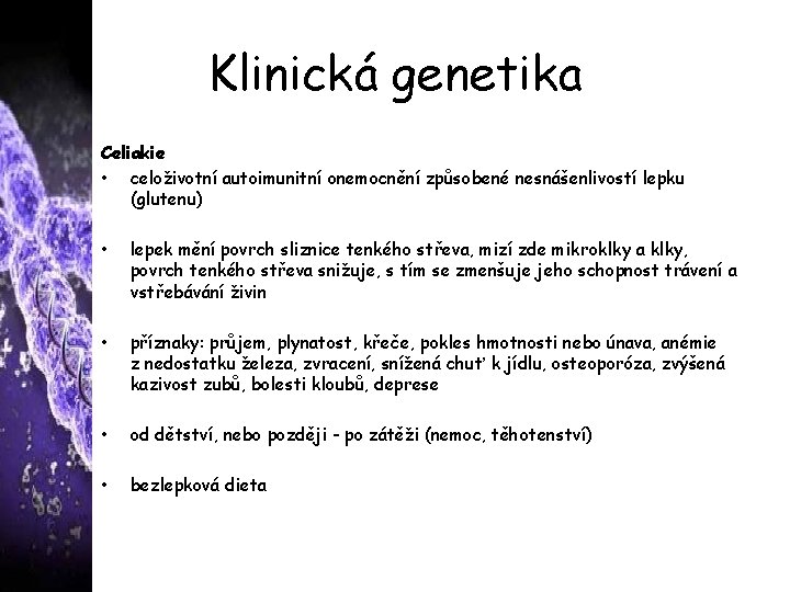 Klinická genetika Celiakie • celoživotní autoimunitní onemocnění způsobené nesnášenlivostí lepku (glutenu) • lepek mění