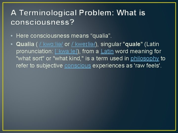 A Terminological Problem: What is consciousness? • Here consciousness means “qualia”. • Qualia (