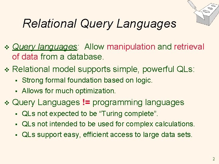 Relational Query Languages Query languages: Allow manipulation and retrieval of data from a database. Relational Query Languages Query languages: Allow manipulation and retrieval of data from a database.