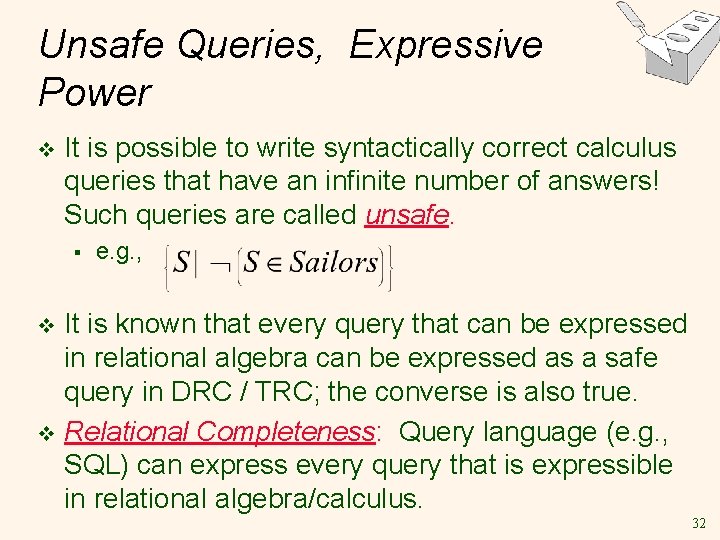 Unsafe Queries, Expressive Power v It is possible to write syntactically correct calculus queries Unsafe Queries, Expressive Power v It is possible to write syntactically correct calculus queries