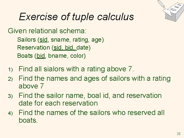 Exercise of tuple calculus Given relational schema: Sailors (sid, sname, rating, age) Reservation (sid, Exercise of tuple calculus Given relational schema: Sailors (sid, sname, rating, age) Reservation (sid,