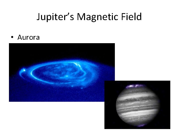 Jupiter’s Magnetic Field • Aurora 
