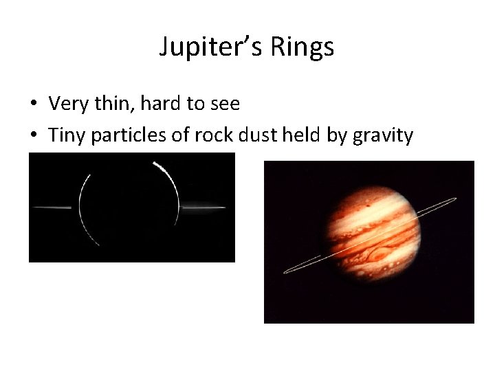 Jupiter’s Rings • Very thin, hard to see • Tiny particles of rock dust