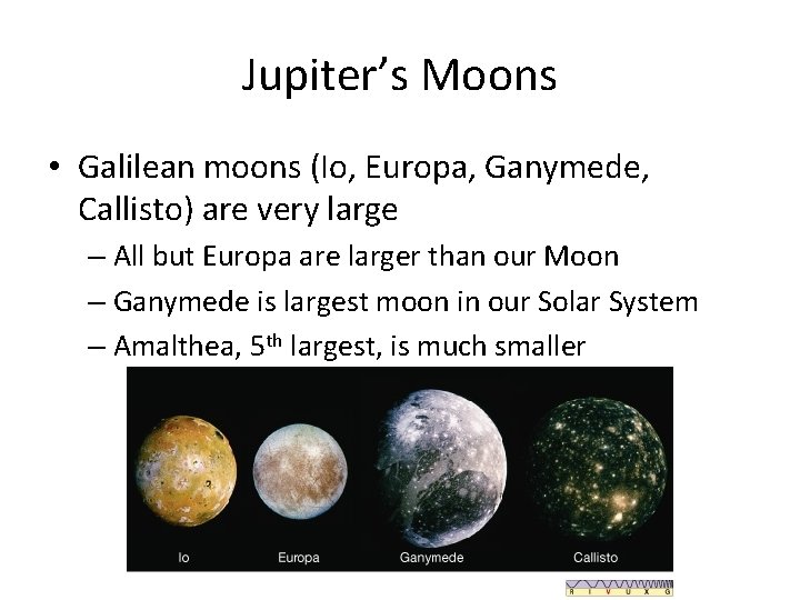 Jupiter’s Moons • Galilean moons (Io, Europa, Ganymede, Callisto) are very large – All