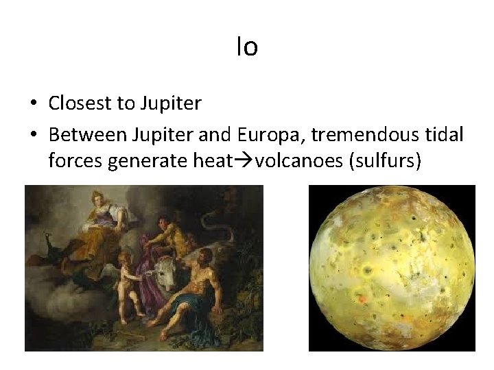 Io • Closest to Jupiter • Between Jupiter and Europa, tremendous tidal forces generate