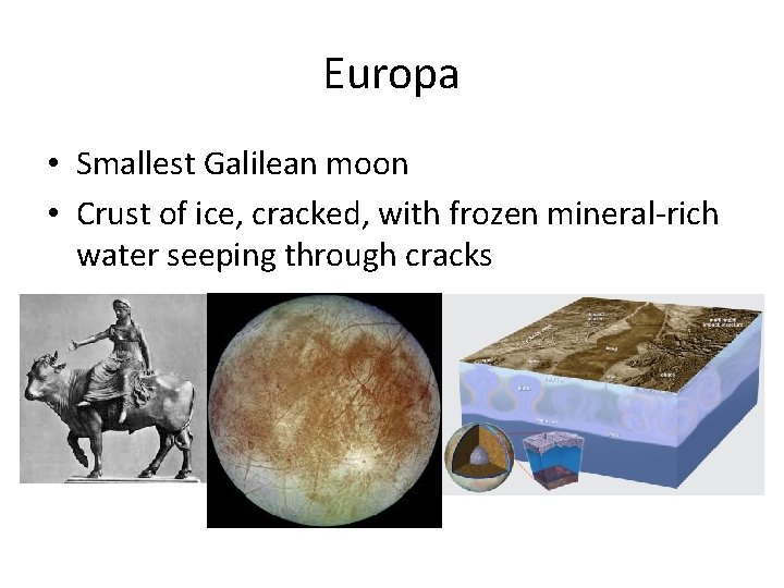 Europa • Smallest Galilean moon • Crust of ice, cracked, with frozen mineral-rich water