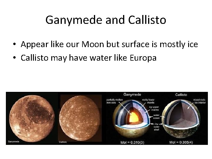 Ganymede and Callisto • Appear like our Moon but surface is mostly ice •