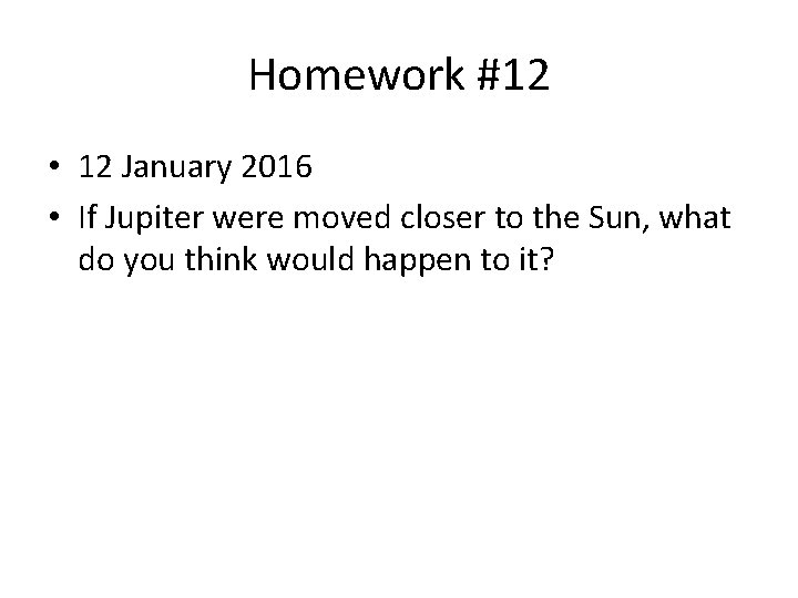 Homework #12 • 12 January 2016 • If Jupiter were moved closer to the