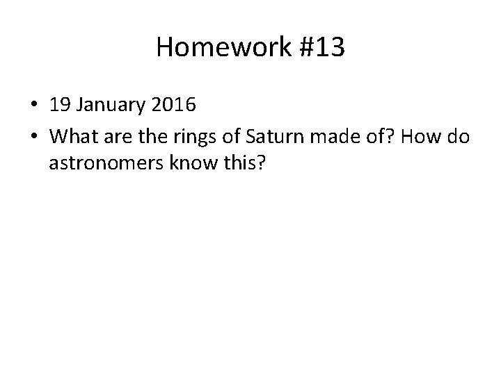 Homework #13 • 19 January 2016 • What are the rings of Saturn made