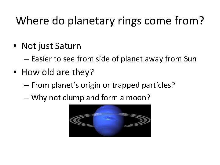 Where do planetary rings come from? • Not just Saturn – Easier to see