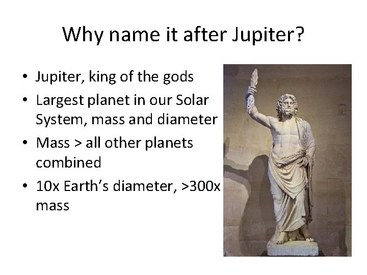 Why name it after Jupiter? • Jupiter, king of the gods • Largest planet