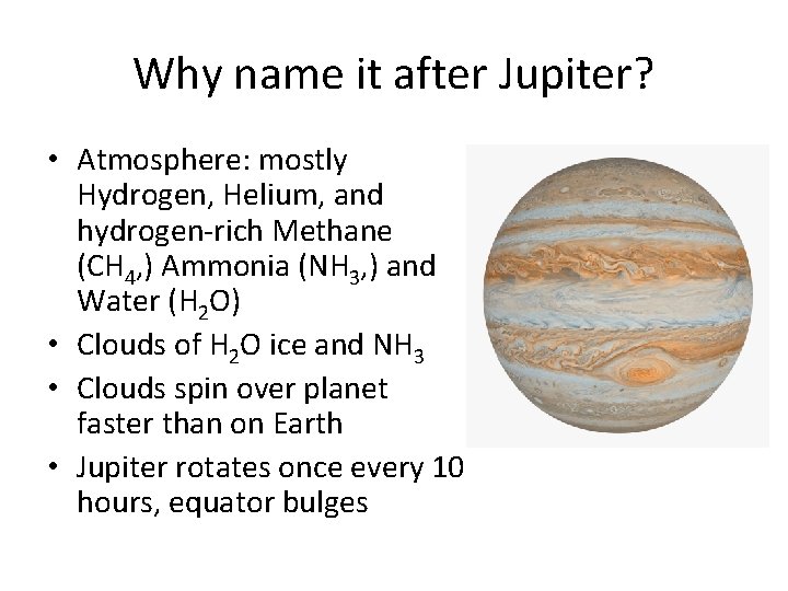 Why name it after Jupiter? • Atmosphere: mostly Hydrogen, Helium, and hydrogen-rich Methane (CH
