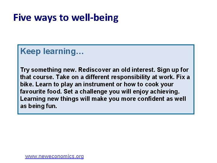 Five ways to well-being Keep learning… Try something new. Rediscover an old interest. Sign