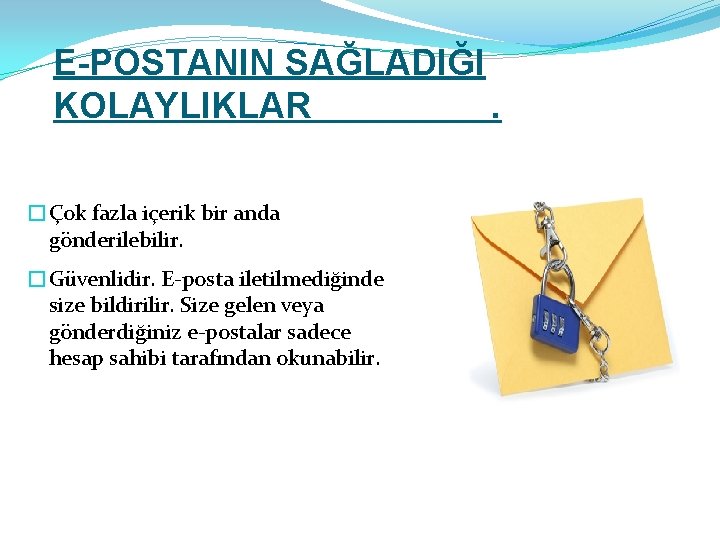 E-POSTANIN SAĞLADIĞI KOLAYLIKLAR. �Çok fazla içerik bir anda gönderilebilir. �Güvenlidir. E-posta iletilmediğinde size bildirilir.