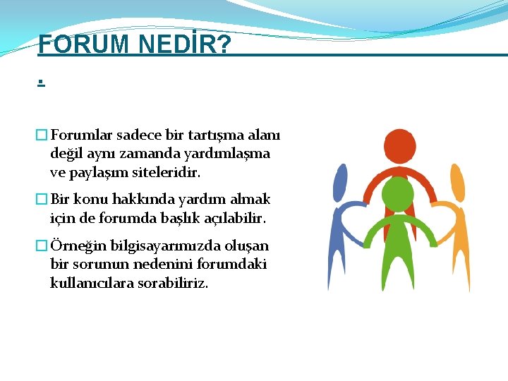 FORUM NEDİR? . �Forumlar sadece bir tartışma alanı değil aynı zamanda yardımlaşma ve paylaşım