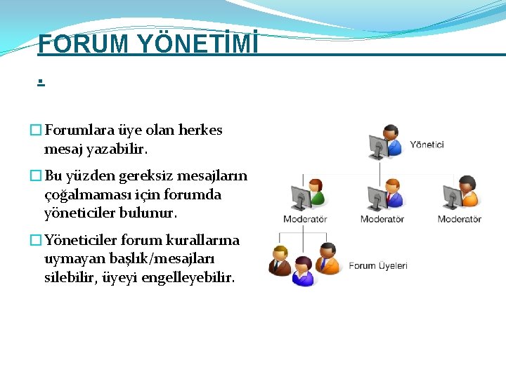 FORUM YÖNETİMİ. �Forumlara üye olan herkes mesaj yazabilir. �Bu yüzden gereksiz mesajların çoğalmaması için