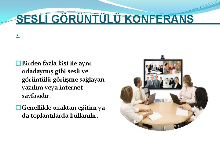 SESLİ GÖRÜNTÜLÜ KONFERANS. �Birden fazla kişi ile aynı odadaymış gibi sesli ve görüntülü görüşme