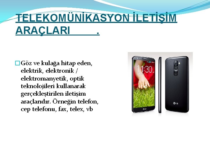 TELEKOMÜNİKASYON İLETİŞİM ARAÇLARI. �Göz ve kulağa hitap eden, elektrik, elektronik / elektromanyetik, optik teknolojileri