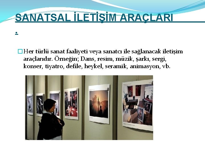 SANATSAL İLETİŞİM ARAÇLARI. �Her türlü sanat faaliyeti veya sanatcı ile sağlanacak iletişim araçlarıdır. Örneğin;